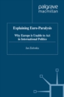 Explaining Euro-Paralysis : Why Europe is Unable to Act in International Politics - eBook