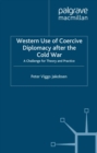 Western Use of Coercive Diplomacy after the Cold War : A Challenge for Theory and Practice - eBook