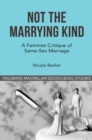 Not The Marrying Kind : A Feminist Critique of Same-Sex Marriage - eBook
