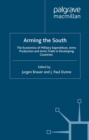 Arming the South : The Economics of Military Expenditure, Arms Production and Arms Trade in Developing Countries - eBook
