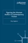 Figuring the Woman Author in Contemporary Fiction - eBook