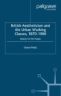 British Aestheticism and the Urban Working Classes, 1870-1900 : Beauty for the People - eBook