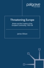 Threatening Europe : Britain and the Creation of the European Community, 1955-58 - eBook