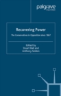 Recovering Power : The Conservatives in Opposition Since 1867 - eBook