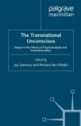 The Transnational Unconscious : Essays in the History of Psychoanalysis and Transnationalism - eBook