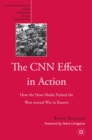 The CNN Effect in Action : How the News Media Pushed the West toward War in Kosovo - eBook