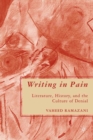 Writing in Pain : Literature, History, and the Culture of Denial - eBook