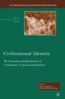 Civilizational Identity : The Production and Reproduction of 'Civilizations' in International Relations - eBook