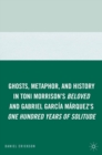 Ghosts, Metaphor, and History in Toni Morrison's "Beloved" and Gabriel Garcia Marquez's "One Hundred Years of Solitude" - eBook