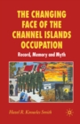 The Changing Face of the Channel Islands Occupation : Record, Memory and Myth - eBook