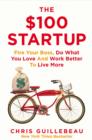The $100 Startup : Fire Your Boss, Do What You Love and Work Better to Live More - eBook
