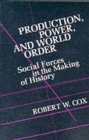 Production Power and World Order : Social Forces in the Making of History - Book