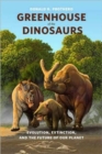 Greenhouse of the Dinosaurs : Evolution, Extinction, and the Future of Our Planet - Book