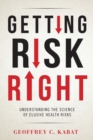 Getting Risk Right : Understanding the Science of Elusive Health Risks - Book