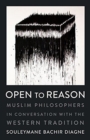 Open to Reason : Muslim Philosophers in Conversation with the Western Tradition - Book