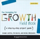 The Designing for Growth Field Book : A Step-by-Step Project Guide - Book