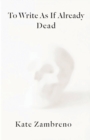 To Write as if Already Dead - Book