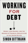 Working for Debt : Banks, Loan Sharks, and the Origins of Financial Exploitation in the United States - Book