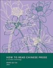 How to Read Chinese Prose : A Guided Anthology - Book
