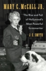 Mary C. McCall Jr. : The Rise and Fall of Hollywood's Most Powerful Screenwriter - Book