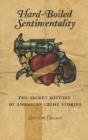 Hard-Boiled Sentimentality : The Secret History of American Crime Stories - eBook