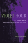 The Violet Hour : The Violet Quill and the Making of Gay Culture - eBook
