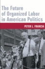 The Future of Organized Labor in American Politics - eBook