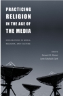 Practicing Religion in the Age of the Media : Explorations in Media, Religion, and Culture - eBook