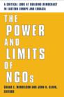 The Power and Limits of NGOs : A Critical Look at Building Democracy in Eastern Europe and Eurasia - eBook