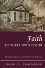 Faith in Their Own Color : Black Episcopalians in Antebellum New York City - eBook