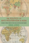 The Politics of Anti-Westernism in Asia : Visions of World Order in Pan-Islamic and Pan-Asian Thought - eBook