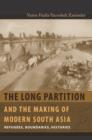 The Long Partition and the Making of Modern South Asia : Refugees, Boundaries, Histories - eBook