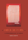 Under Suspicion : A Phenomenology of Media - eBook