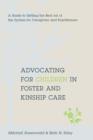 Advocating for Children in Foster and Kinship Care : A Guide to Getting the Best out of the System for Caregivers and Practitioners - eBook