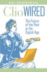 Clio Wired : The Future of the Past in the Digital Age - eBook