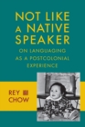 Not Like a Native Speaker : On Languaging as a Postcolonial Experience - eBook