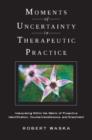 Moments of Uncertainty in Therapeutic Practice : Interpreting Within the Matrix of Projective Identification, Countertransference, and Enactment - eBook