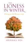 The Lioness in Winter : Writing an Old Woman's Life - eBook