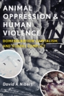 Animal Oppression and Human Violence : Domesecration, Capitalism, and Global Conflict - eBook