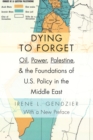 Dying to Forget : Oil, Power, Palestine, and the Foundations of U.S. Policy in the Middle East - eBook