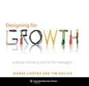 Designing for Growth : A Design Thinking Tool Kit for Managers - eBook