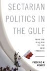 Sectarian Politics in the Gulf : From the Iraq War to the Arab Uprisings - eBook