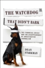 The Watchdog That Didn't Bark : The Financial Crisis and the Disappearance of Investigative Journalism - eBook