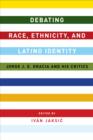 Debating Race, Ethnicity, and Latino Identity : Jorge J. E. Gracia and His Critics - eBook