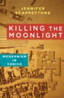 Killing the Moonlight : Modernism in Venice - eBook