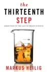 The Thirteenth Step : Addiction in the Age of Brain Science - eBook