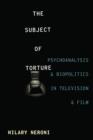 The Subject of Torture : Psychoanalysis and Biopolitics in Television and Film - eBook