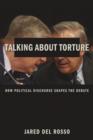 Talking About Torture : How Political Discourse Shapes the Debate - eBook