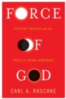 Force of God : Political Theology and the Crisis of Liberal Democracy - eBook