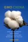 GMO China : How Global Debates Transformed China's Agricultural Biotechnology Policies - eBook